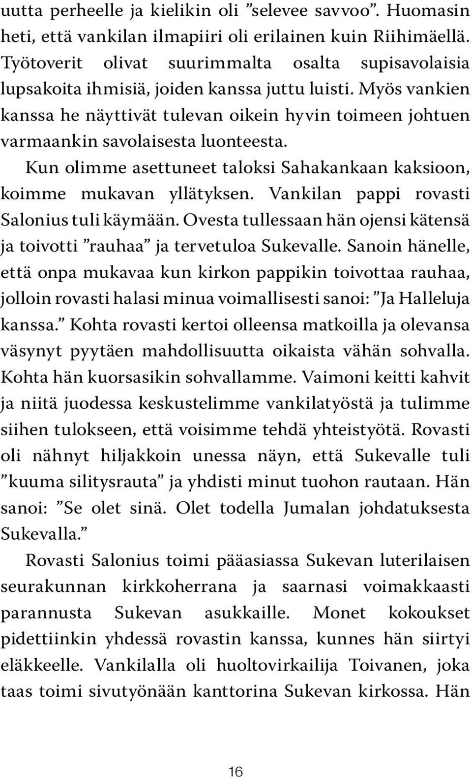 Myös vankien kanssa he näyttivät tulevan oikein hyvin toimeen johtuen varmaankin savolaisesta luonteesta. Kun olimme asettuneet taloksi Sahakankaan kaksioon, koimme mukavan yllätyksen.