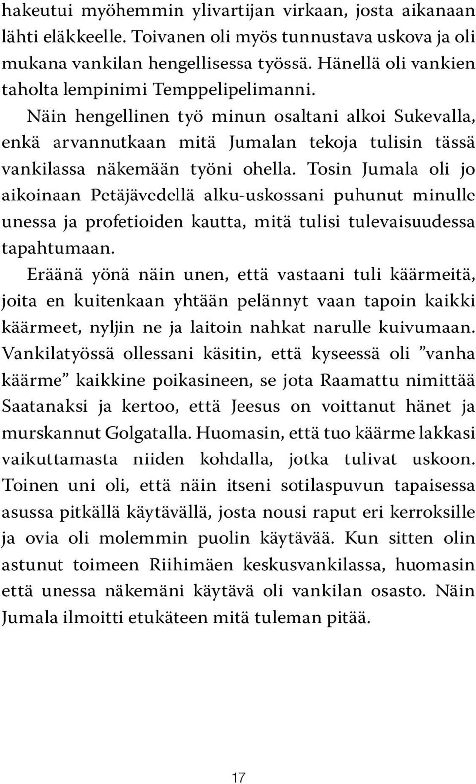 Tosin Jumala oli jo aikoinaan Petäjävedellä alku-uskossani puhunut minulle unessa ja profetioiden kautta, mitä tulisi tulevaisuudessa tapahtumaan.