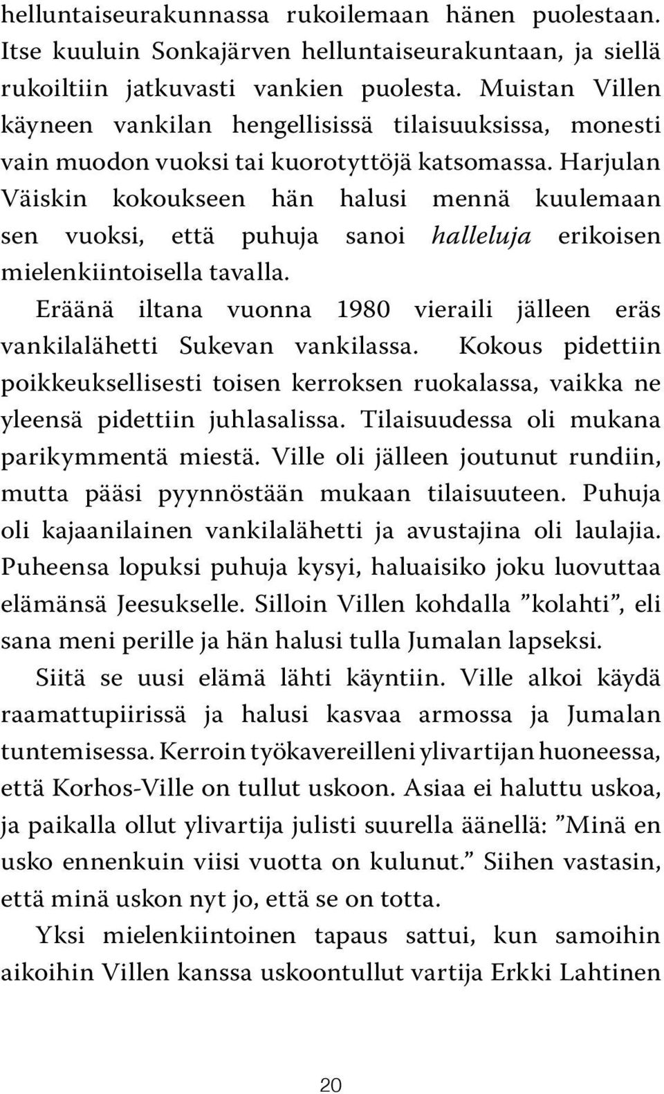 Harjulan Väiskin kokoukseen hän halusi mennä kuulemaan sen vuoksi, että puhuja sanoi halleluja erikoisen mielenkiintoisella tavalla.