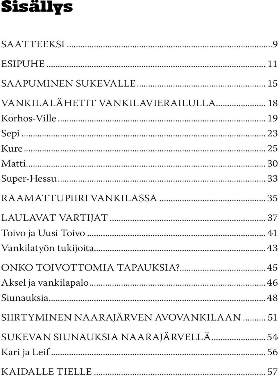 .. 37 Toivo ja Uusi Toivo... 41 Vankilatyön tukijoita... 43 ONKO TOIVOTTOMIA TAPAUKSIA?... 45 Aksel ja vankilapalo.