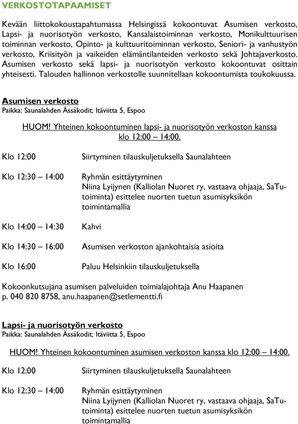 Asumisen verkosto sekä lapsi- ja nuorisotyön verkosto kokoontuvat osittain yhteisesti. Talouden hallinnon verkostolle suunnitellaan kokoontumista toukokuussa.