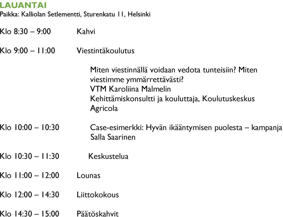 VTM Karoliina Malmelin Kehittämiskonsultti ja kouluttaja, Koulutuskeskus Agricola Klo 10:00 10:30 Klo