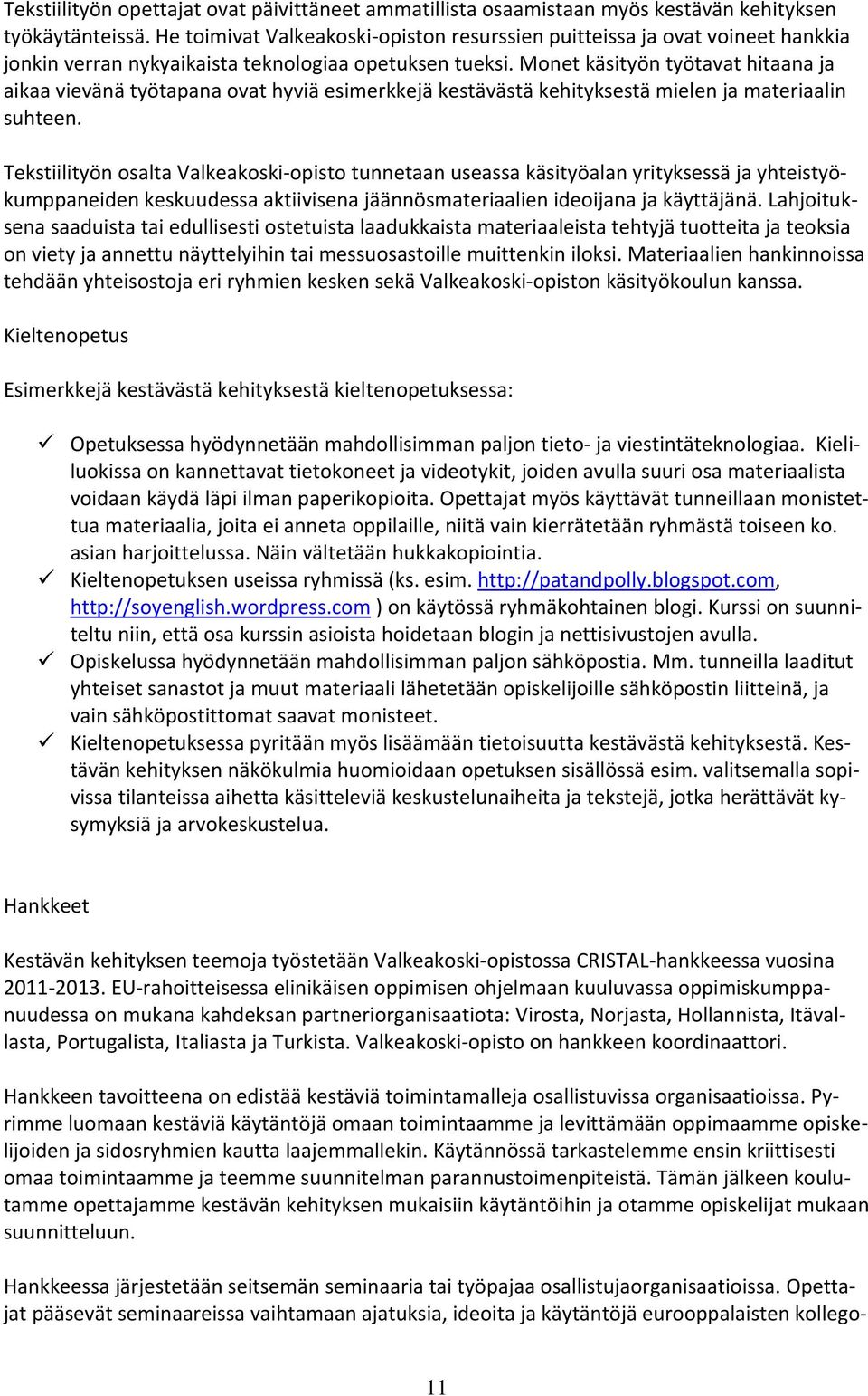 Monet käsityön työtavat hitaana ja aikaa vievänä työtapana ovat hyviä esimerkkejä kestävästä kehityksestä mielen ja materiaalin suhteen.