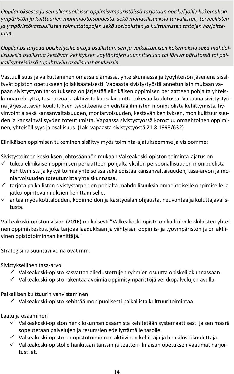 Oppilaitos tarjoaa opiskelijoille aitoja osallistumisen ja vaikuttamisen kokemuksia sekä mahdollisuuksia osallistua kestävän kehityksen käytäntöjen suunnitteluun tai lähiympäristössä tai