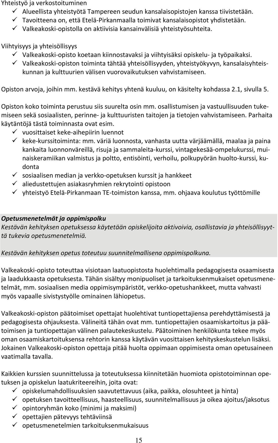 Valkeakoski opiston toiminta tähtää yhteisöllisyyden, yhteistyökyvyn, kansalaisyhteiskunnan ja kulttuurien välisen vuorovaikutuksen vahvistamiseen. Opiston arvoja, joihin mm.