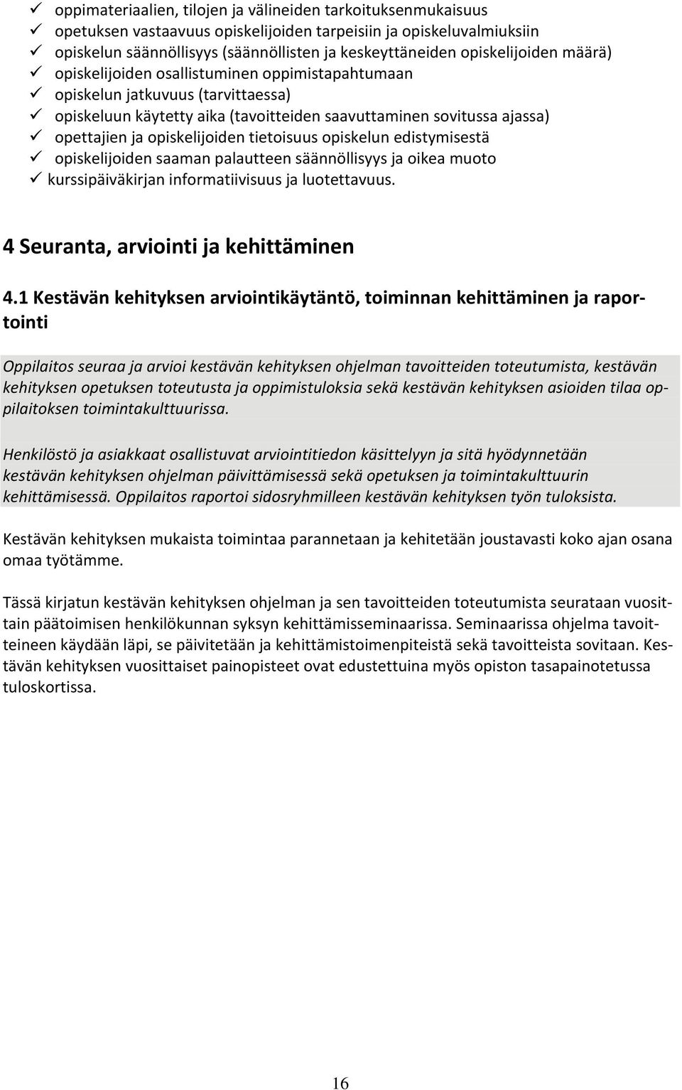 opiskelijoiden tietoisuus opiskelun edistymisestä opiskelijoiden saaman palautteen säännöllisyys ja oikea muoto kurssipäiväkirjan informatiivisuus ja luotettavuus.