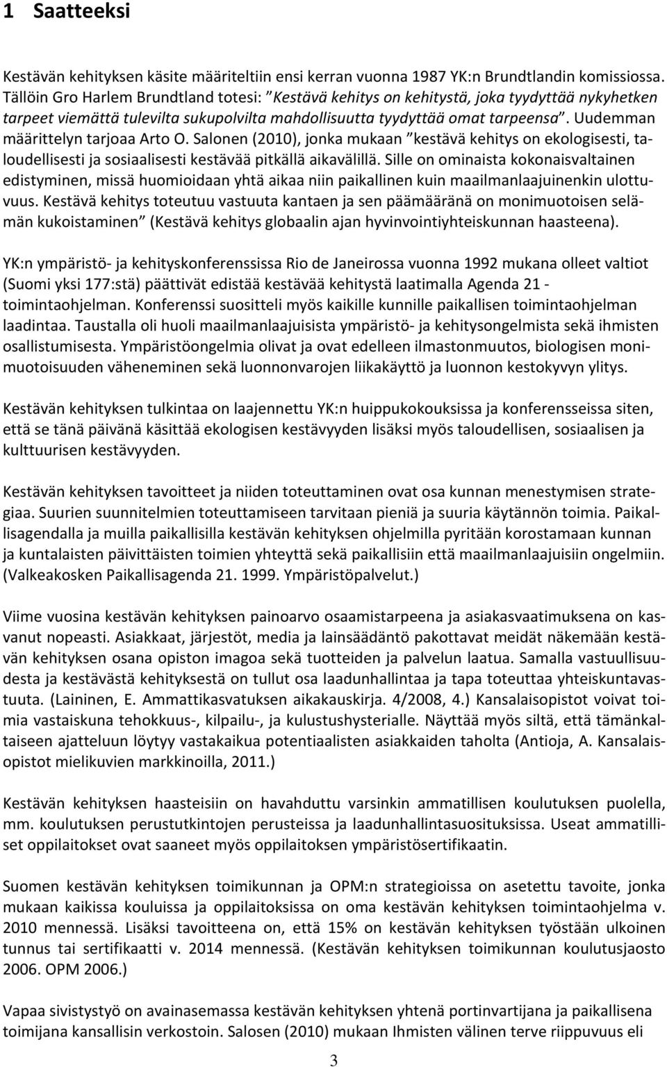 Uudemman määrittelyn tarjoaa Arto O. Salonen (2010), jonka mukaan kestävä kehitys on ekologisesti, taloudellisesti ja sosiaalisesti kestävää pitkällä aikavälillä.