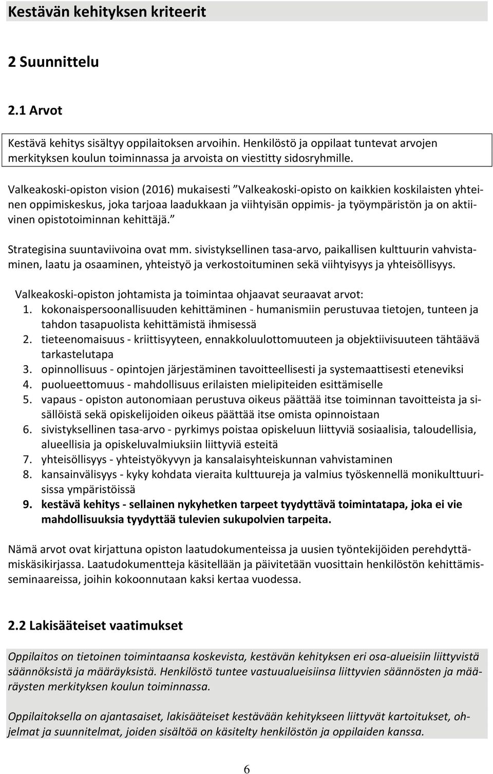 Valkeakoski opiston vision (2016) mukaisesti Valkeakoski opisto on kaikkien koskilaisten yhteinen oppimiskeskus, joka tarjoaa laadukkaan ja viihtyisän oppimis ja työympäristön ja on aktiivinen