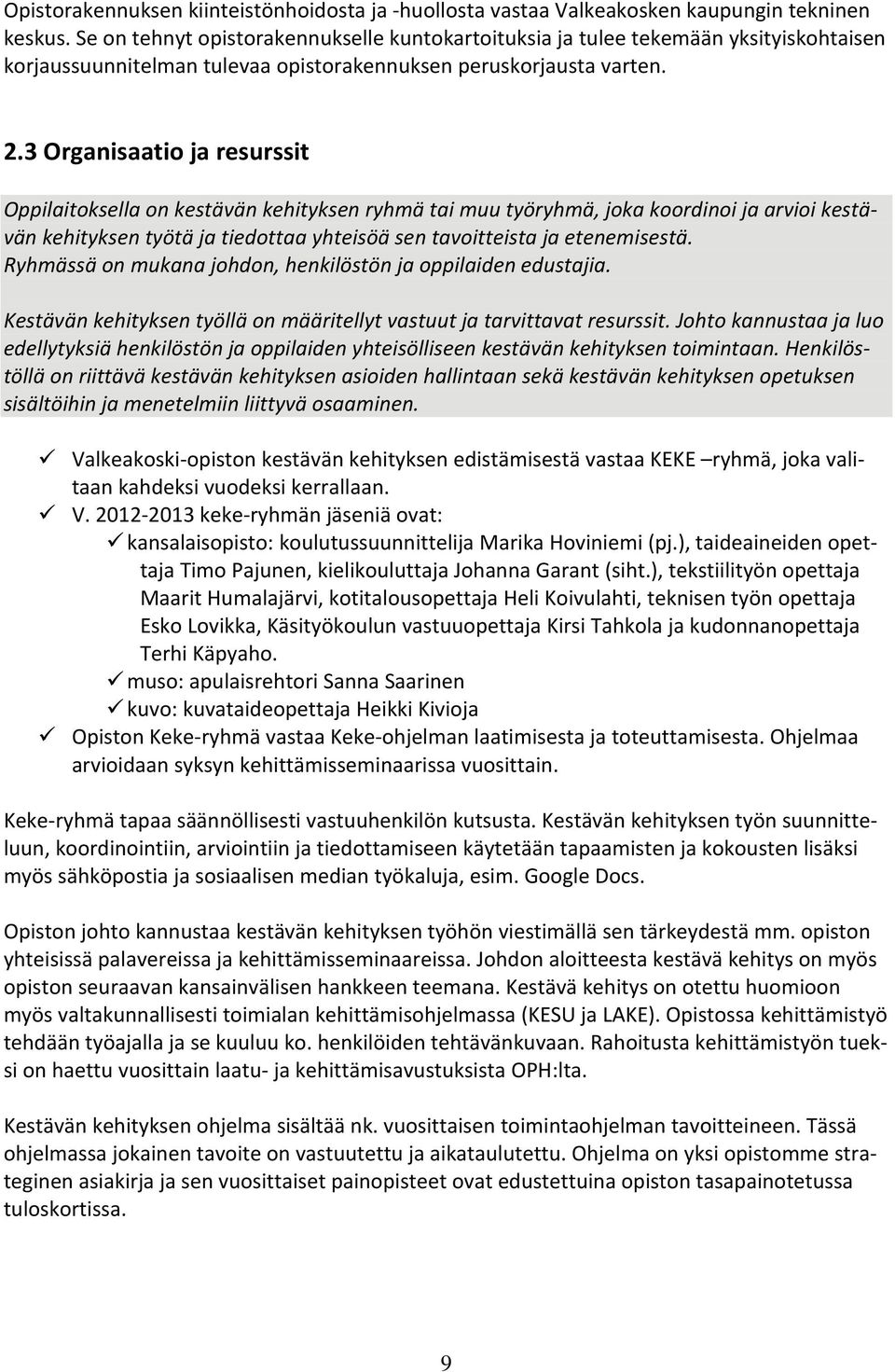 3 Organisaatio ja resurssit Oppilaitoksella on kestävän kehityksen ryhmä tai muu työryhmä, joka koordinoi ja arvioi kestävän kehityksen työtä ja tiedottaa yhteisöä sen tavoitteista ja etenemisestä.