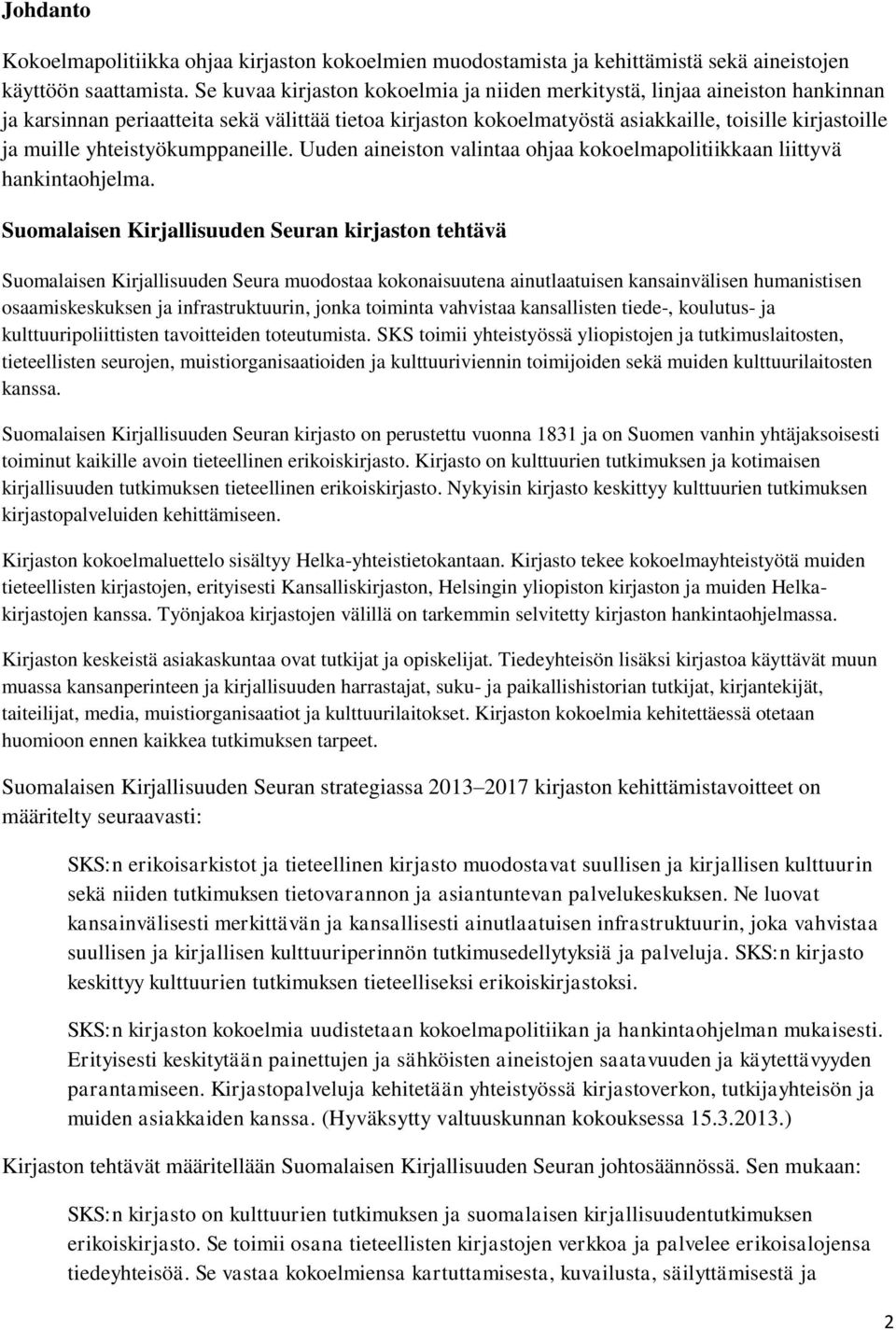 yhteistyökumppaneille. Uuden aineiston valintaa ohjaa kokoelmapolitiikkaan liittyvä hankintaohjelma.