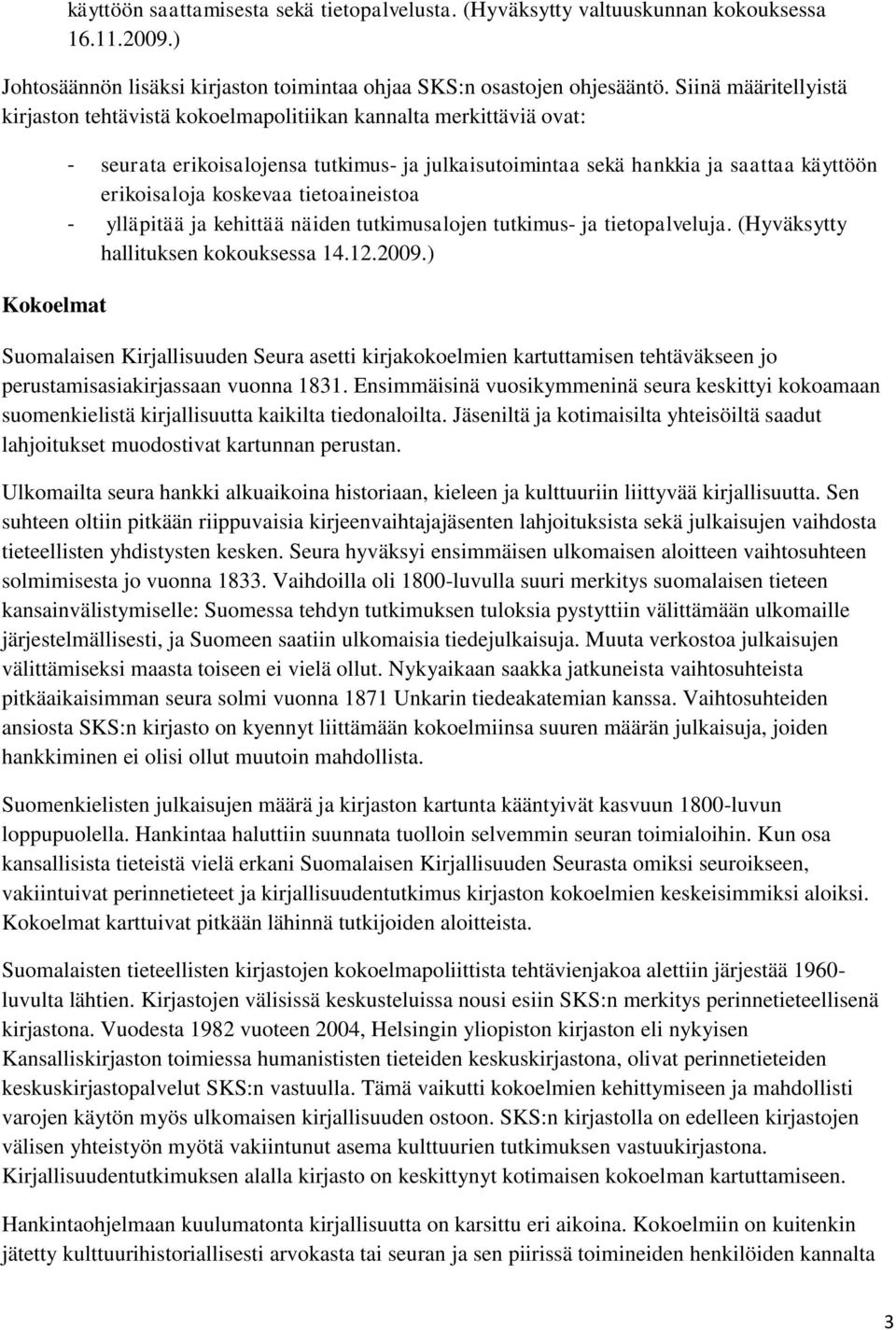 erikoisaloja koskevaa tietoaineistoa - ylläpitää ja kehittää näiden tutkimusalojen tutkimus- ja tietopalveluja. (Hyväksytty hallituksen kokouksessa 14.12.2009.