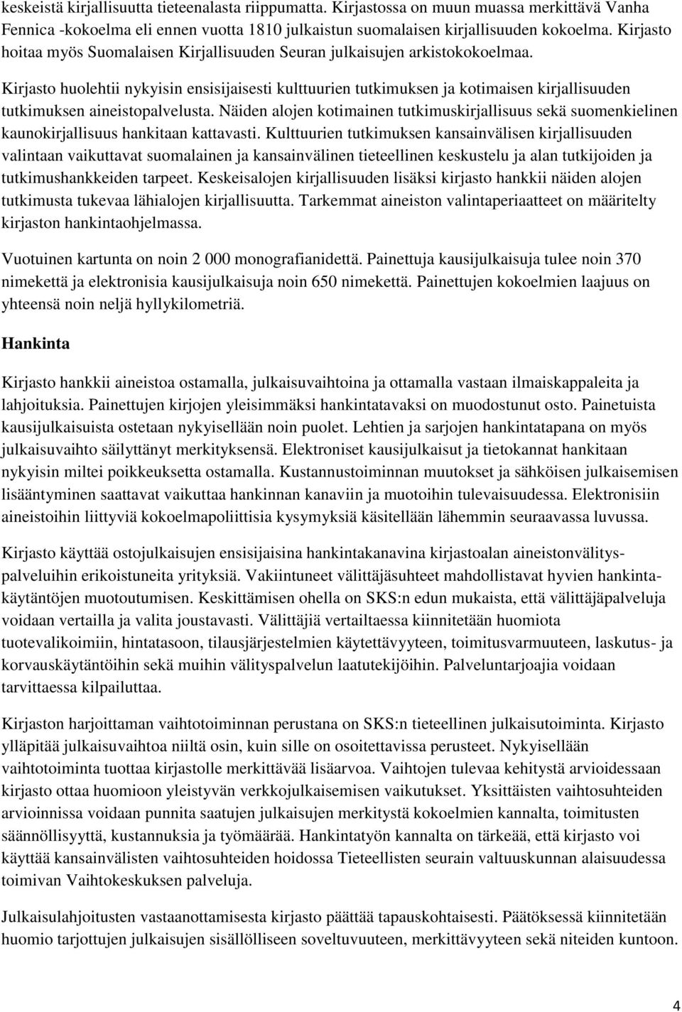 Kirjasto huolehtii nykyisin ensisijaisesti kulttuurien tutkimuksen ja kotimaisen kirjallisuuden tutkimuksen aineistopalvelusta.