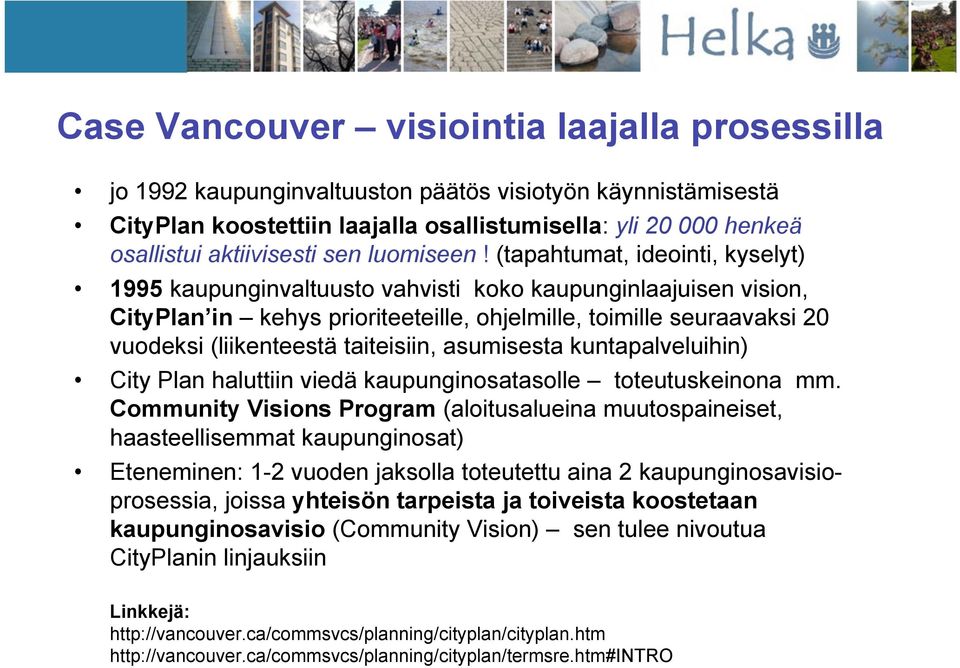 (tapahtumat, ideointi, kyselyt) 1995 kaupunginvaltuusto vahvisti koko kaupunginlaajuisen vision, CityPlan in kehys prioriteeteille, ohjelmille, toimille seuraavaksi 20 vuodeksi (liikenteestä