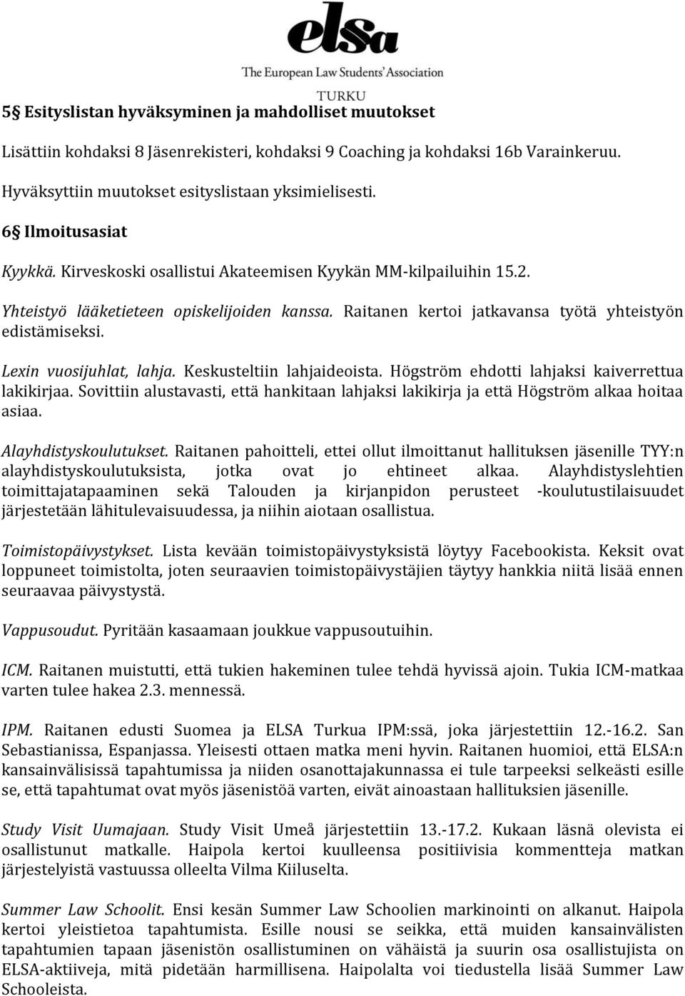 Lexin vuosijuhlat, lahja. Keskusteltiin lahjaideoista. Högström ehdotti lahjaksi kaiverrettua lakikirjaa. Sovittiin alustavasti, että hankitaan lahjaksi lakikirja ja että Högström alkaa hoitaa asiaa.