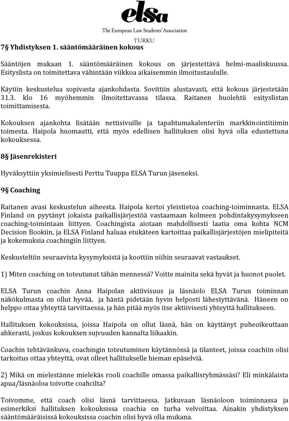 Kokouksen ajankohta lisätään nettisivuille ja tapahtumakalenteriin markkinointitiimin toimesta. Haipola huomautti, että myös edellisen hallituksen olisi hyvä olla edustettuna kokouksessa.