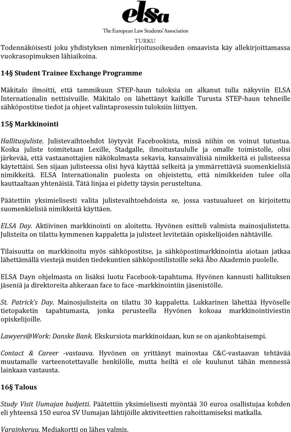 Mäkitalo on lähettänyt kaikille Turusta STEP-haun tehneille sähköpostitse tiedot ja ohjeet valintaprosessin tuloksiin liittyen. 15 Markkinointi Hallitusjuliste.