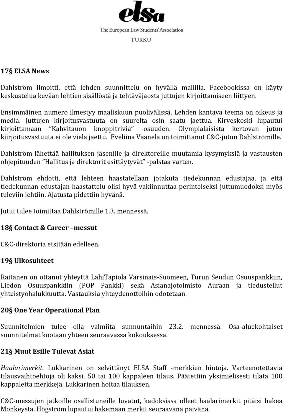 Kirveskoski lupautui kirjoittamaan Kahvitauon knoppitrivia -osuuden. Olympialaisista kertovan jutun kiirjoitusvastuuta ei ole vielä jaettu. Eveliina Vaanela on toimittanut C&C-jutun Dahlströmille.