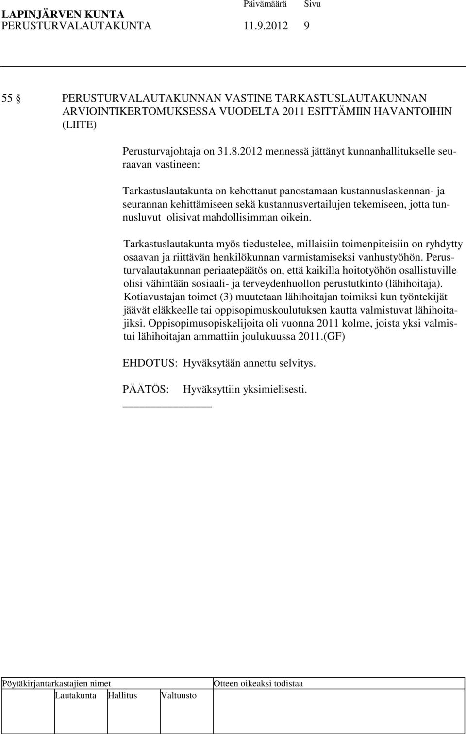 jotta tunnusluvut olisivat mahdollisimman oikein. Tarkastuslautakunta myös tiedustelee, millaisiin toimenpiteisiin on ryhdytty osaavan ja riittävän henkilökunnan varmistamiseksi vanhustyöhön.