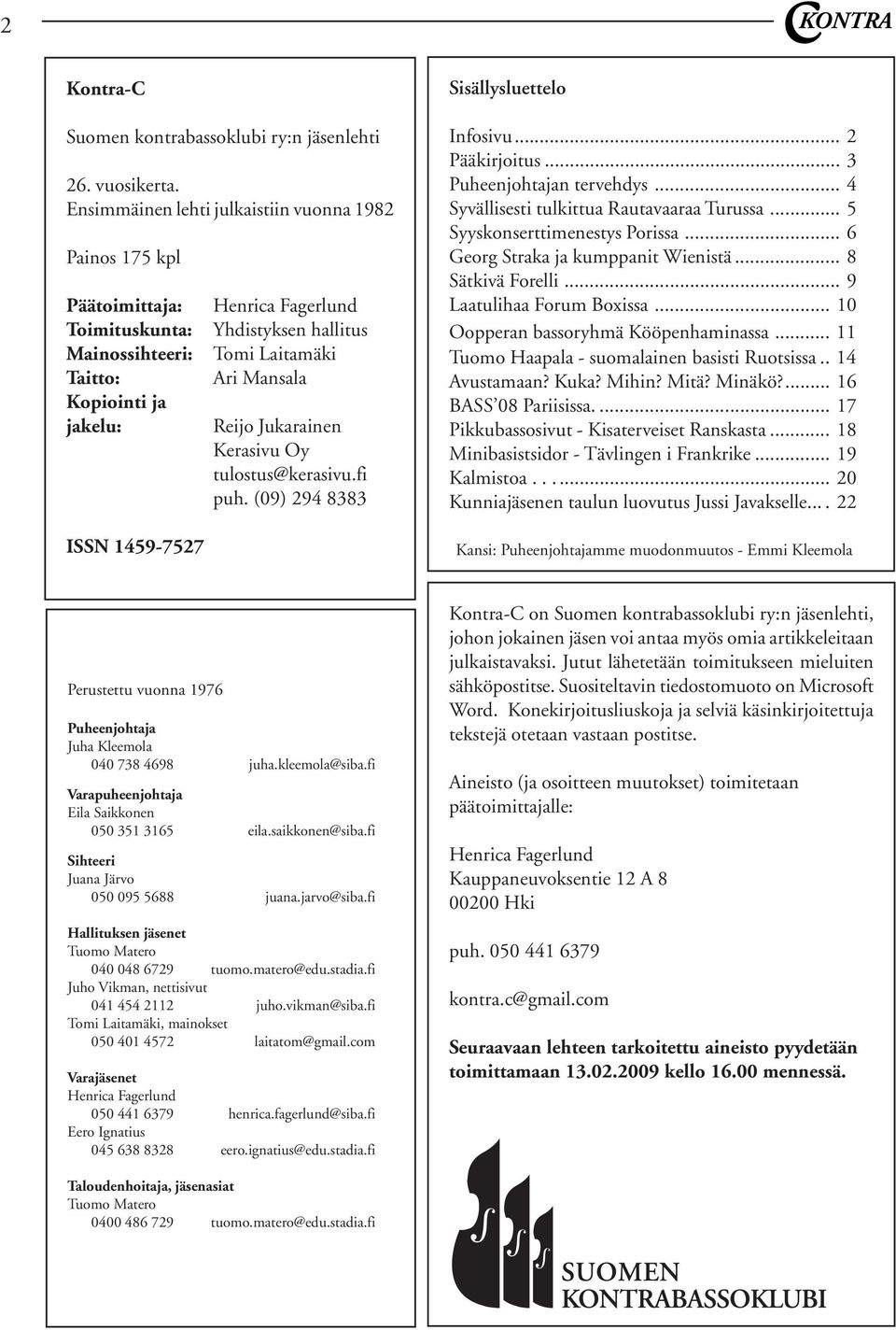 Laitamäki Ari Mansala Reijo Jukarainen Kerasivu Oy tulostus@kerasivu.fi puh. (09) 294 8383 Infosivu... 2 Pääkirjoitus... 3 Puheenjohtajan tervehdys... 4 Syvällisesti tulkittua Rautavaaraa Turussa.