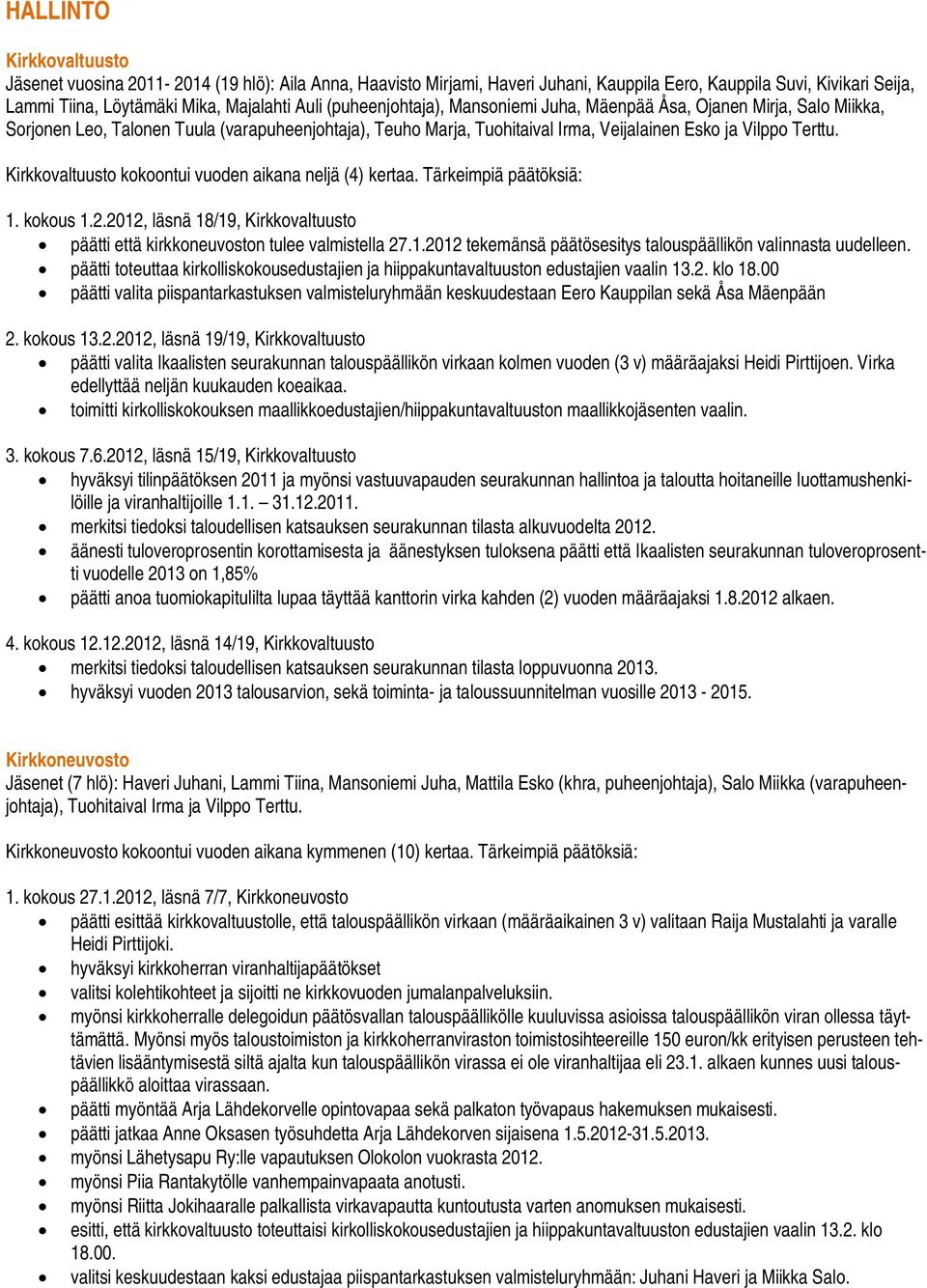 Kirkkovaltuusto kokoontui vuoden aikana neljä (4) kertaa. Tärkeimpiä päätöksiä: 1. kokous 1.2.2012, läsnä 18/19, Kirkkovaltuusto päätti että kirkkoneuvoston tulee valmistella 27.1.2012 tekemänsä päätösesitys talouspäällikön valinnasta uudelleen.