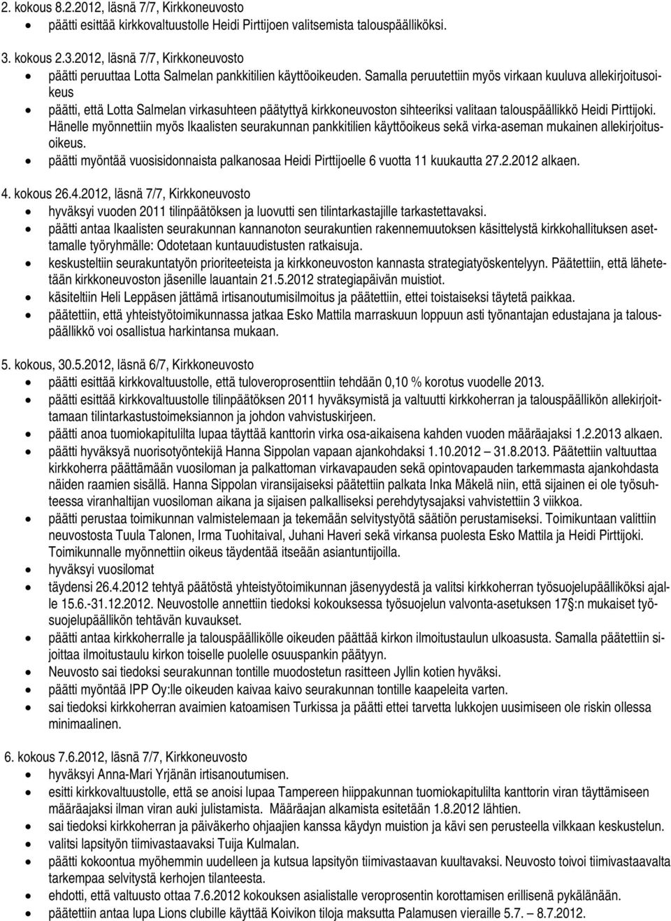 Samalla peruutettiin myös virkaan kuuluva allekirjoitusoikeus päätti, että Lotta Salmelan virkasuhteen päätyttyä kirkkoneuvoston sihteeriksi valitaan talouspäällikkö Heidi Pirttijoki.