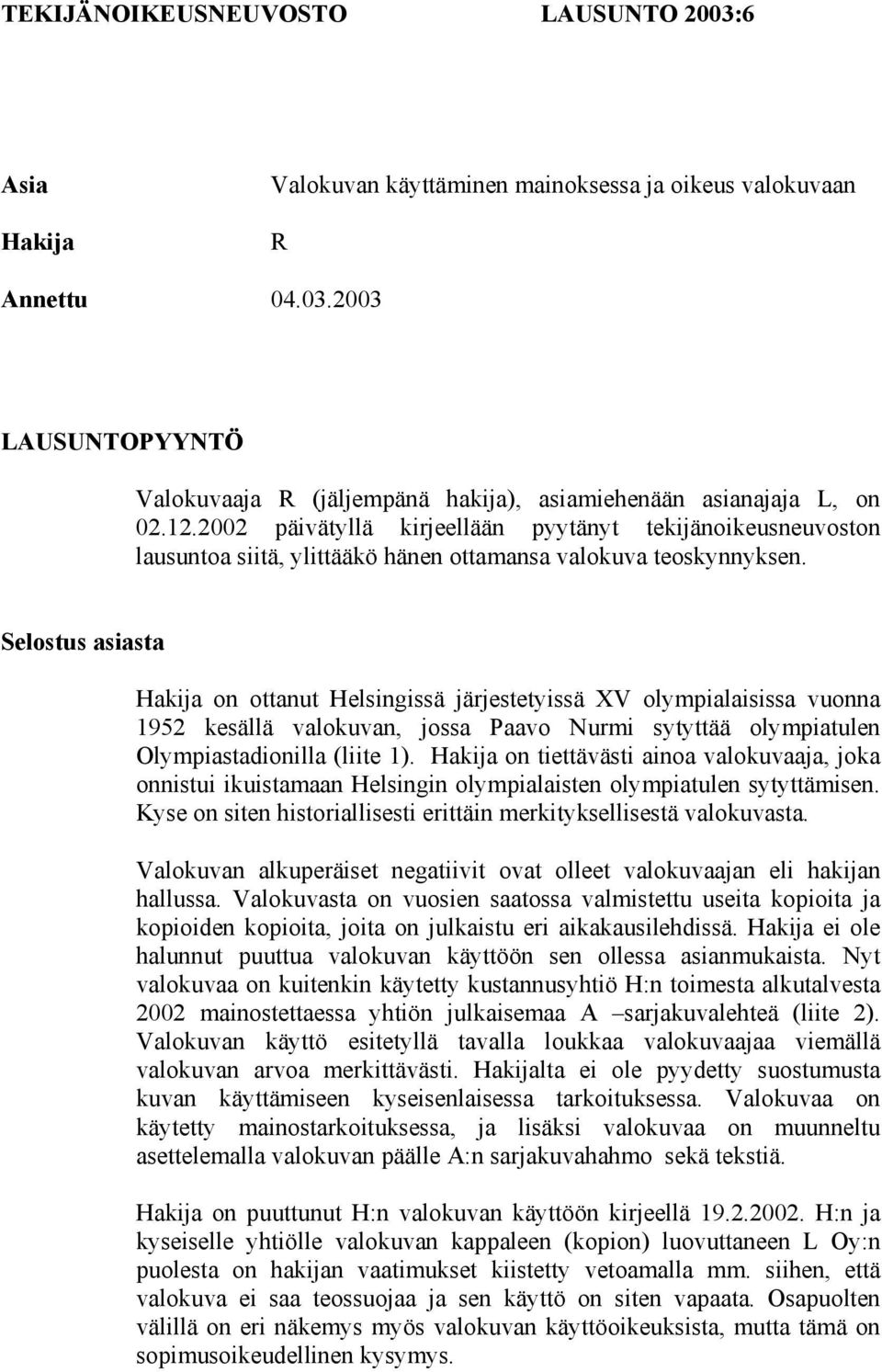 Selostus asiasta Hakija on ottanut Helsingissä järjestetyissä XV olympialaisissa vuonna 1952 kesällä valokuvan, jossa Paavo Nurmi sytyttää olympiatulen Olympiastadionilla (liite 1).