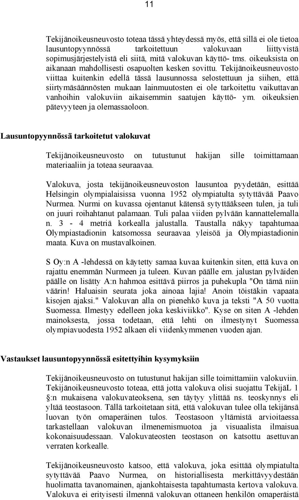 Tekijänoikeusneuvosto viittaa kuitenkin edellä tässä lausunnossa selostettuun ja siihen, että siirtymäsäännösten mukaan lainmuutosten ei ole tarkoitettu vaikuttavan vanhoihin valokuviin aikaisemmin