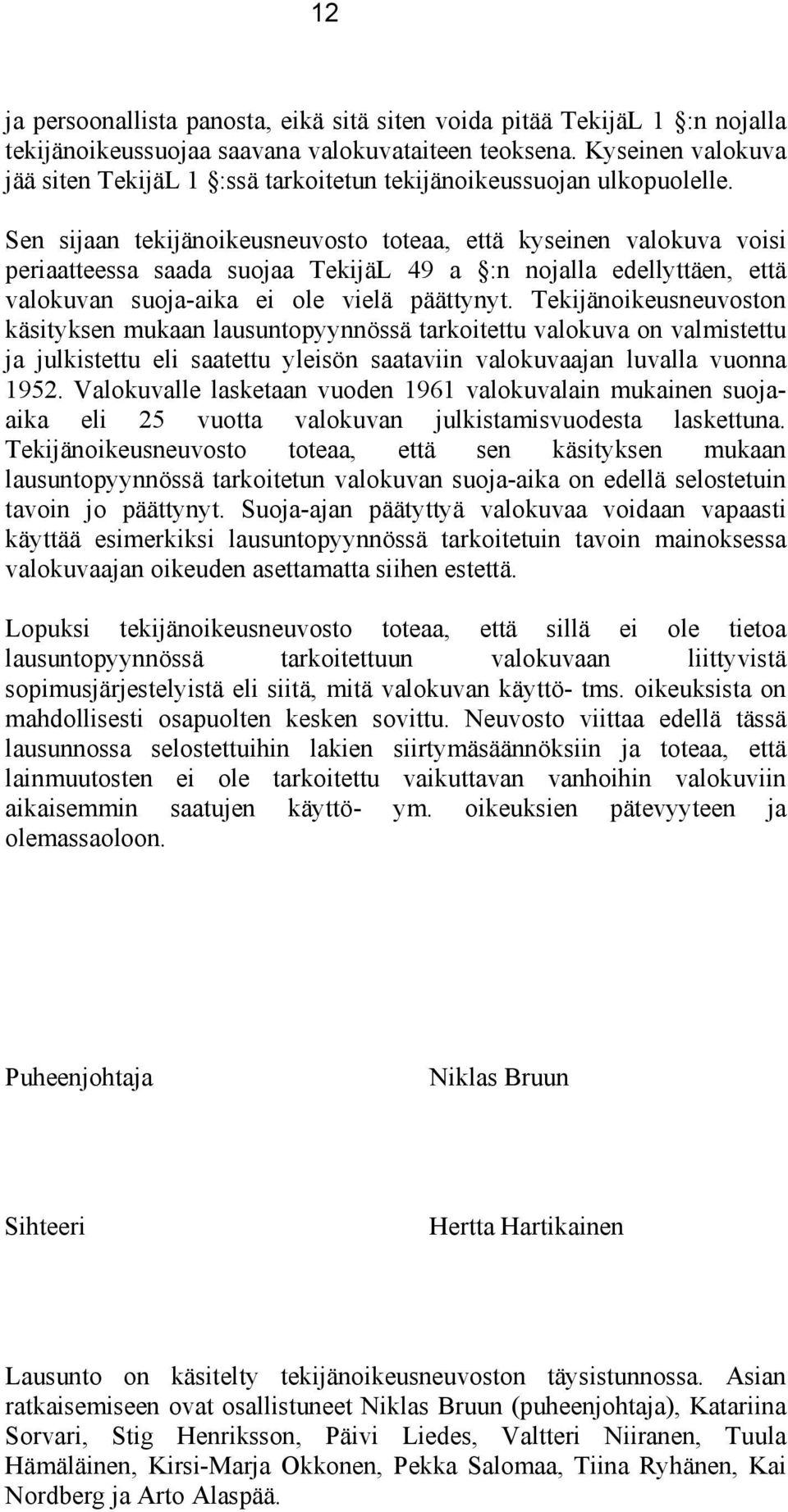 Sen sijaan tekijänoikeusneuvosto toteaa, että kyseinen valokuva voisi periaatteessa saada suojaa TekijäL 49 a :n nojalla edellyttäen, että valokuvan suoja-aika ei ole vielä päättynyt.