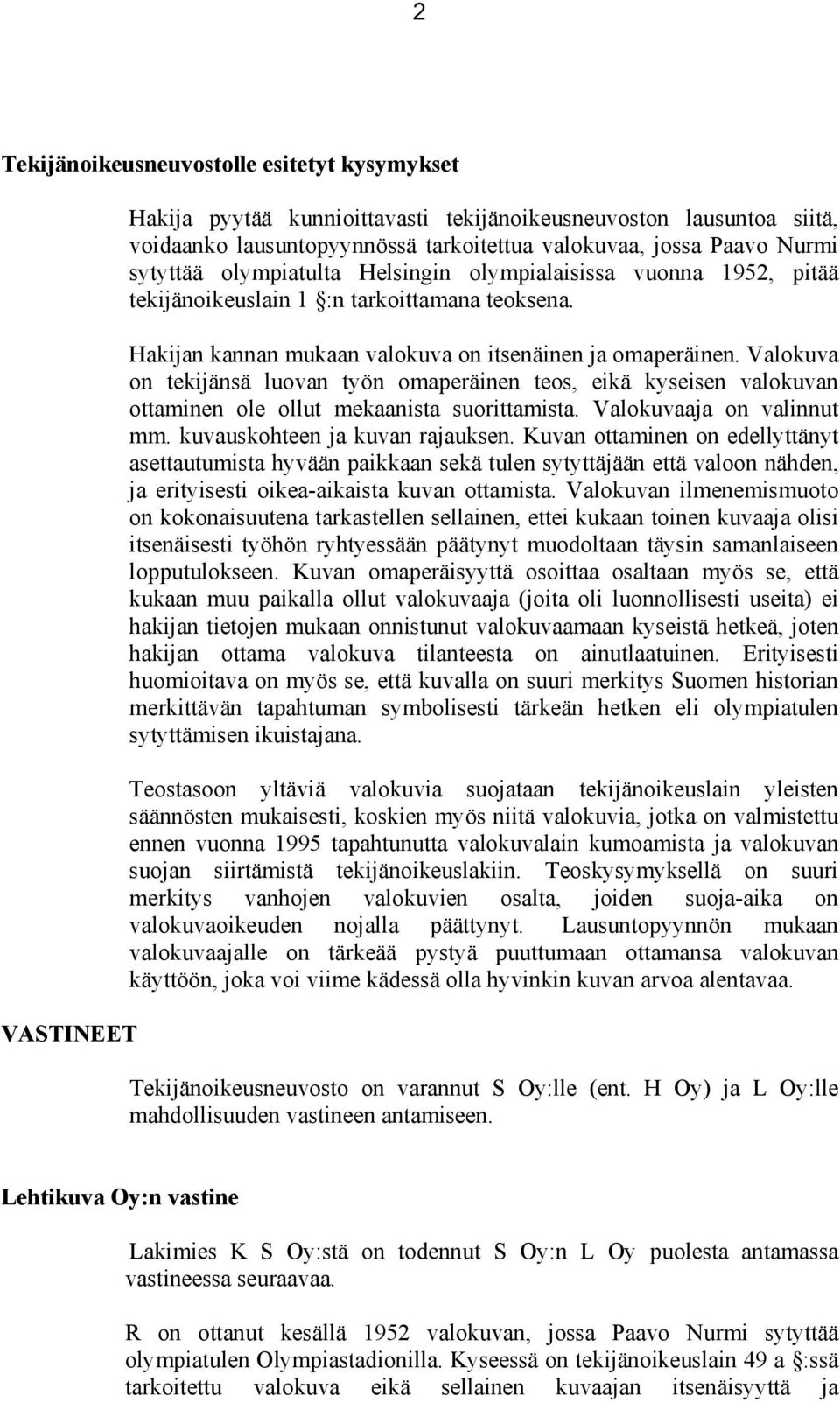 Valokuva on tekijänsä luovan työn omaperäinen teos, eikä kyseisen valokuvan ottaminen ole ollut mekaanista suorittamista. Valokuvaaja on valinnut mm. kuvauskohteen ja kuvan rajauksen.