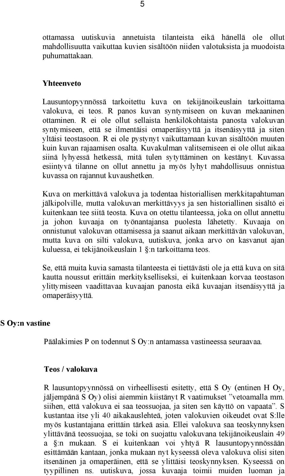 R ei ole ollut sellaista henkilökohtaista panosta valokuvan syntymiseen, että se ilmentäisi omaperäisyyttä ja itsenäisyyttä ja siten yltäisi teostasoon.