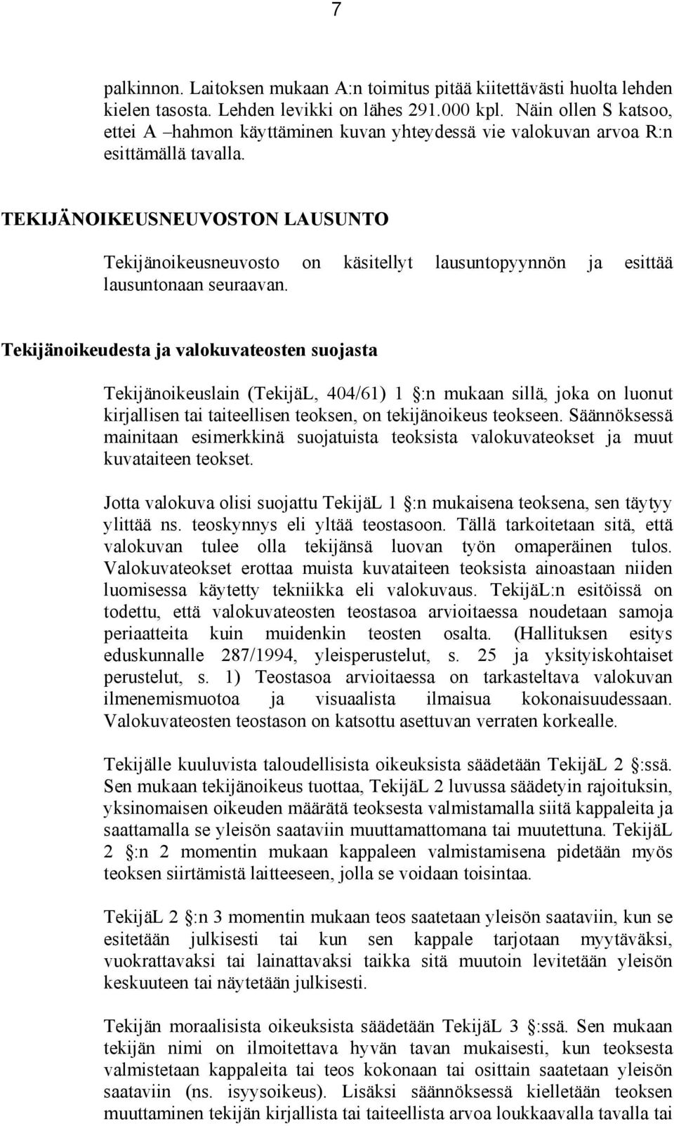 TEKIJÄNOIKEUSNEUVOSTON LAUSUNTO Tekijänoikeusneuvosto on käsitellyt lausuntopyynnön ja esittää lausuntonaan seuraavan.