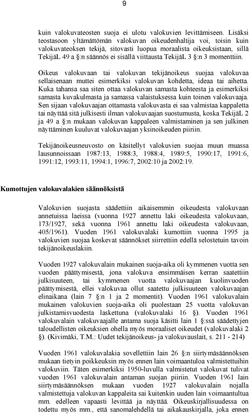 TekijäL 3 :n 3 momenttiin. Oikeus valokuvaan tai valokuvan tekijänoikeus suojaa valokuvaa sellaisenaan muttei esimerkiksi valokuvan kohdetta, ideaa tai aihetta.