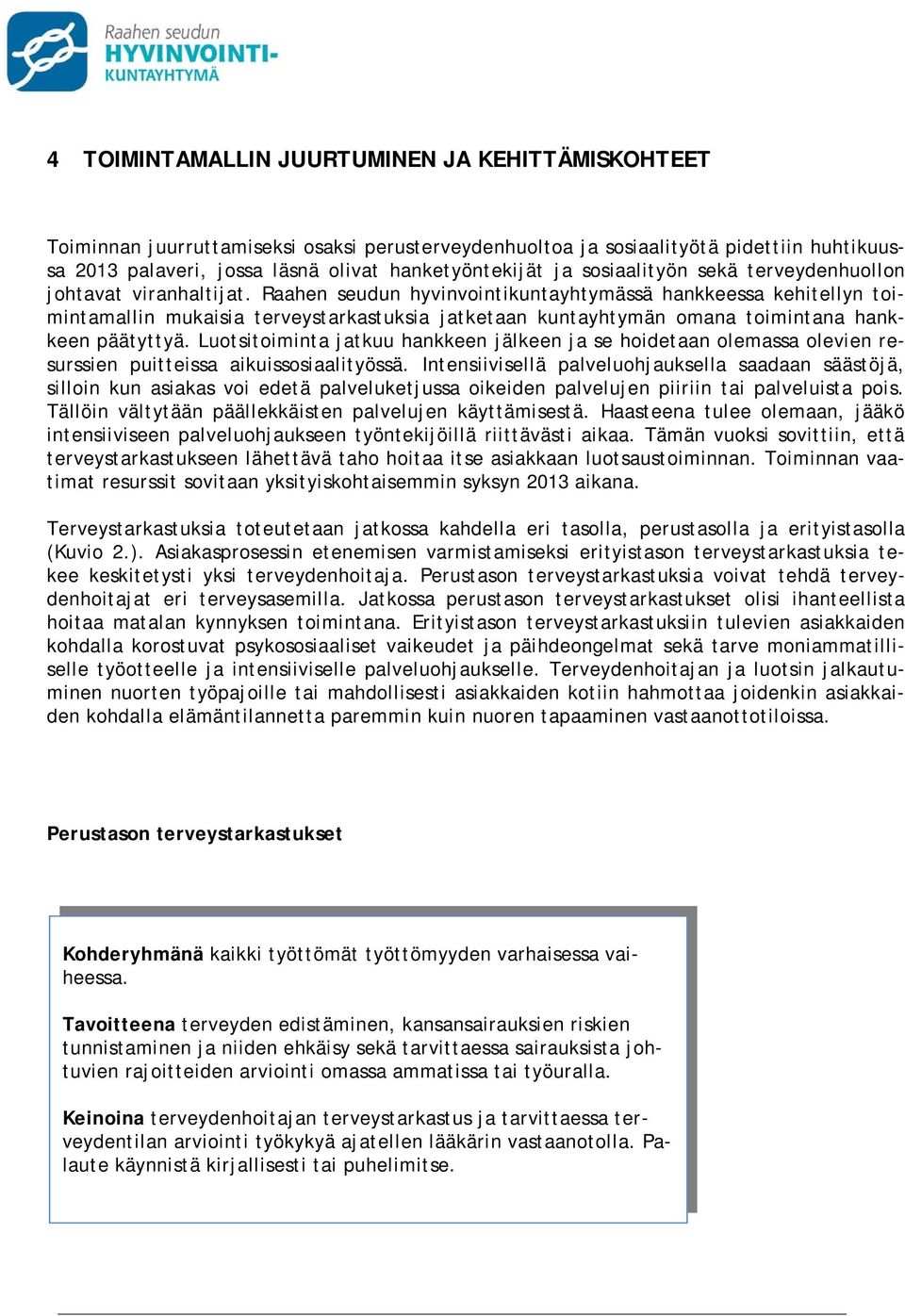 Raahen seudun hyvinvointikuntayhtymässä hankkeessa kehitellyn toimintamallin mukaisia terveystarkastuksia jatketaan kuntayhtymän omana toimintana hankkeen päätyttyä.