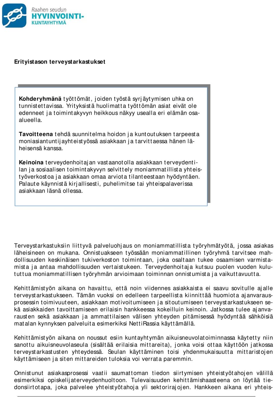 Tavoitteena tehdä suunnitelma hoidon ja kuntoutuksen tarpeesta moniasiantuntijayhteistyössä asiakkaan ja tarvittaessa hänen läheisensä kanssa.