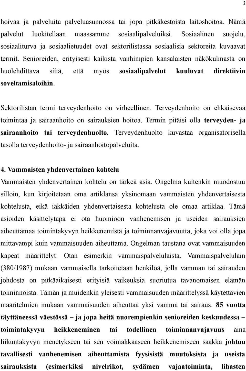 Senioreiden, erityisesti kaikista vanhimpien kansalaisten näkökulmasta on huolehdittava siitä, että myös sosiaalipalvelut kuuluvat direktiivin soveltamisaloihin.