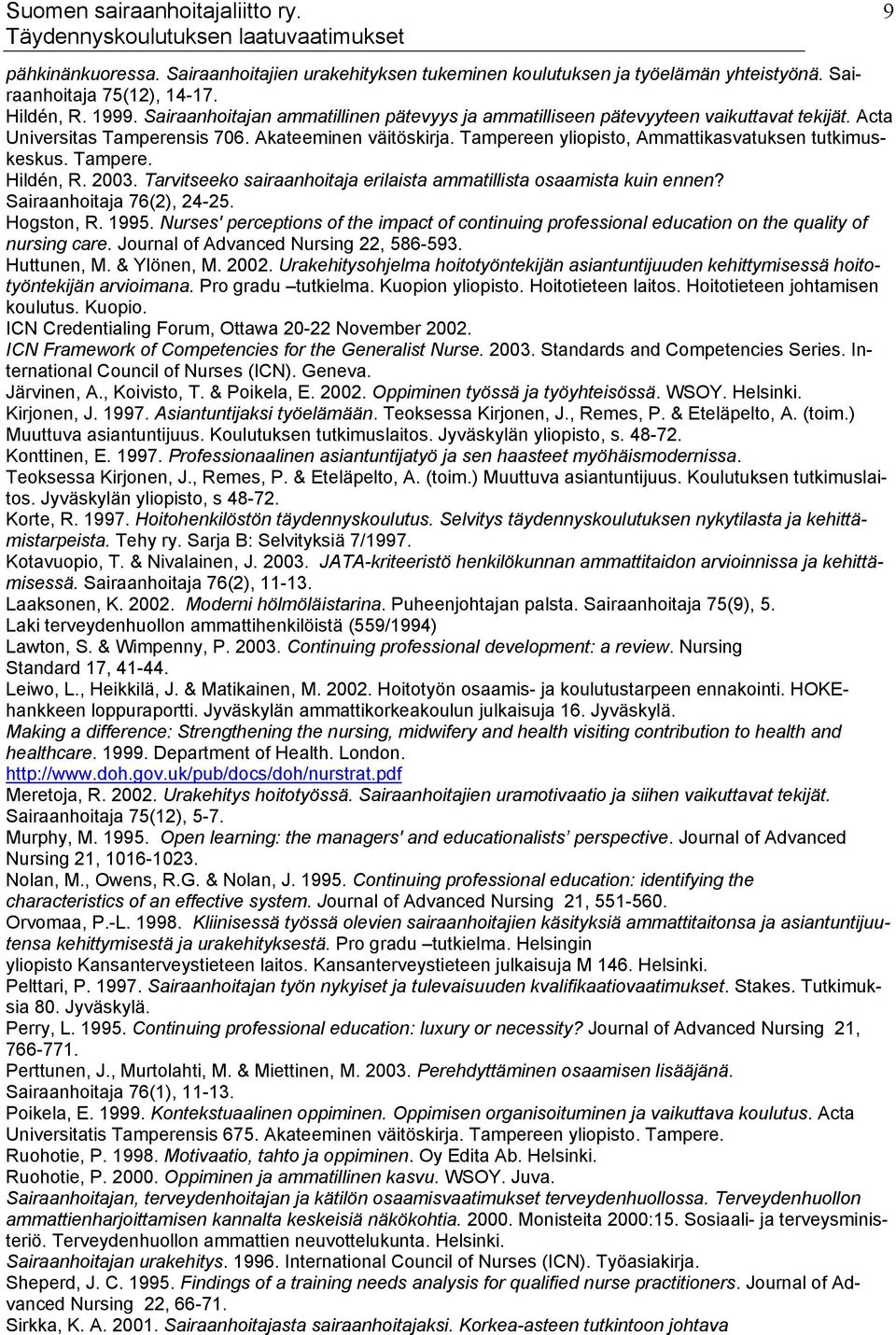 Tampereen yliopisto, Ammattikasvatuksen tutkimuskeskus. Tampere. Hildén, R. 2003. Tarvitseeko sairaanhoitaja erilaista ammatillista osaamista kuin ennen? Sairaanhoitaja 76(2), 24-25. Hogston, R. 1995.