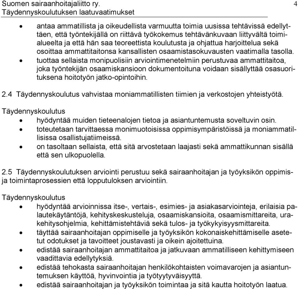 tuottaa sellaista monipuolisiin arviointimenetelmiin perustuvaa ammattitaitoa, joka työntekijän osaamiskansioon dokumentoituna voidaan sisällyttää osasuorituksena hoitotyön jatko-opintoihin. 2.