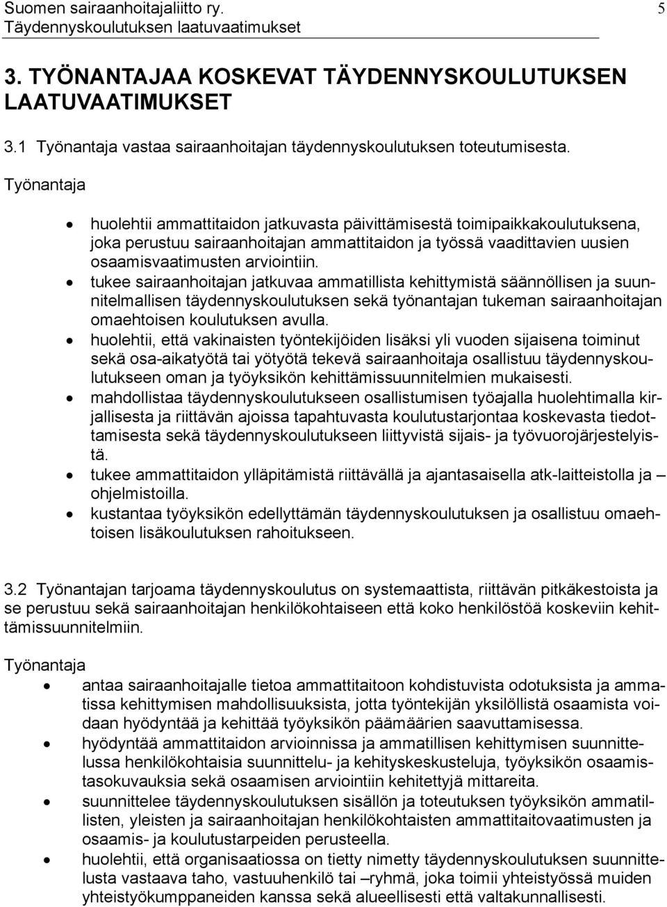 tukee sairaanhoitajan jatkuvaa ammatillista kehittymistä säännöllisen ja suunnitelmallisen täydennyskoulutuksen sekä työnantajan tukeman sairaanhoitajan omaehtoisen koulutuksen avulla.