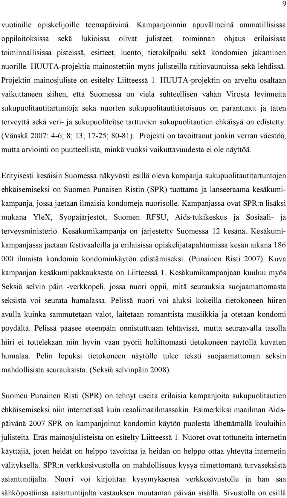 jakaminen nuorille. HUUTA-projektia mainostettiin myös julisteilla raitiovaunuissa sekä lehdissä. Projektin mainosjuliste on esitelty Liitteessä 1.