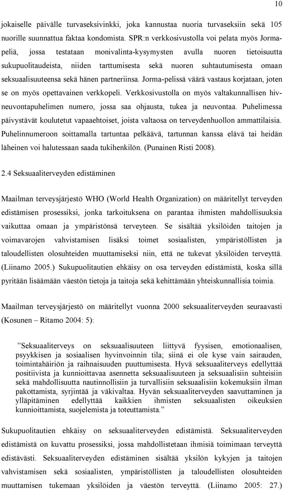seksuaalisuuteensa sekä hänen partneriinsa. Jorma-pelissä väärä vastaus korjataan, joten se on myös opettavainen verkkopeli.