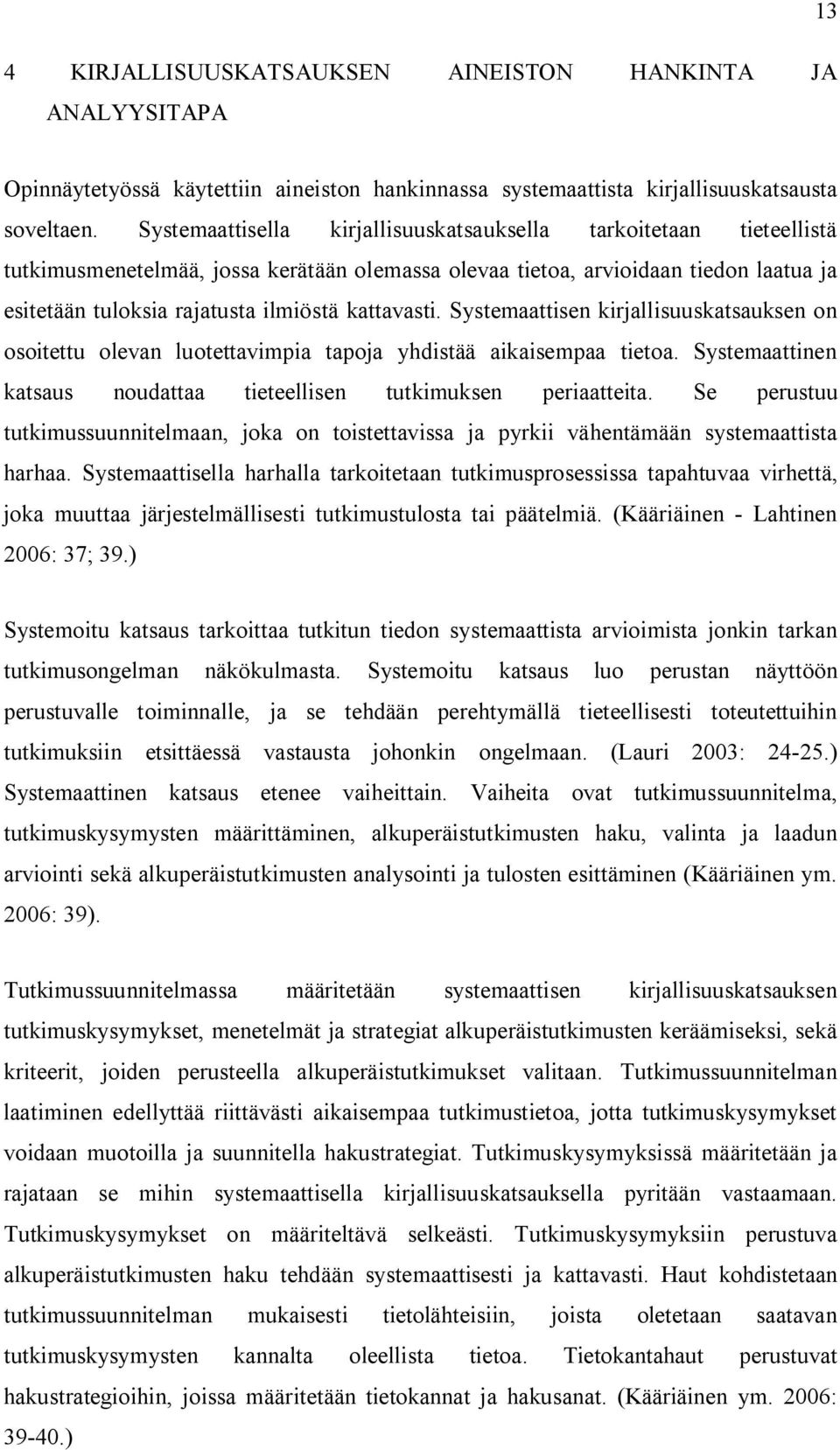 kattavasti. Systemaattisen kirjallisuuskatsauksen on osoitettu olevan luotettavimpia tapoja yhdistää aikaisempaa tietoa. Systemaattinen katsaus noudattaa tieteellisen tutkimuksen periaatteita.