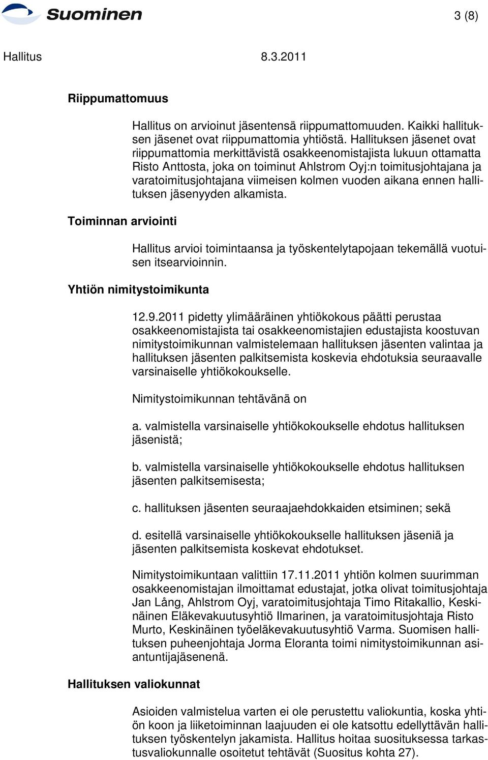 vuoden aikana ennen hallituksen jäsenyyden alkamista. Hallitus arvioi toimintaansa ja työskentelytapojaan tekemällä vuotuisen itsearvioinnin. Yhtiön nimitystoimikunta 12.9.