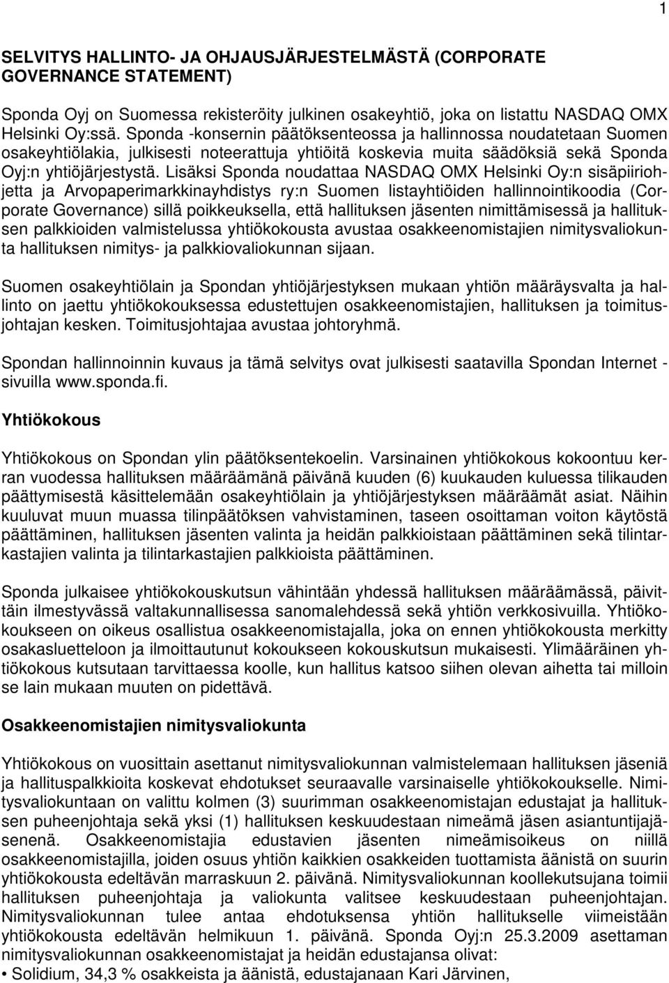 Lisäksi Sponda noudattaa NASDAQ OMX Helsinki Oy:n sisäpiiriohjetta ja Arvopaperimarkkinayhdistys ry:n Suomen listayhtiöiden hallinnointikoodia (Corporate Governance) sillä poikkeuksella, että
