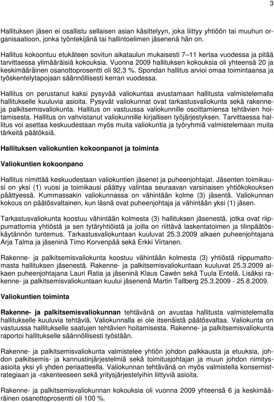 Vuonna 2009 hallituksen kokouksia oli yhteensä 20 ja keskimääräinen osanottoprosentti oli 92,3 %. Spondan hallitus arvioi omaa toimintaansa ja työskentelytapojaan säännöllisesti kerran vuodessa.