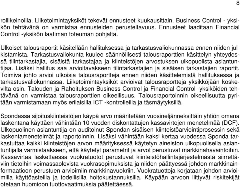 Tarkastusvaliokunta kuulee säännöllisesti talousraporttien käsittelyn yhteydessä tilintarkastajia, sisäistä tarkastajaa ja kiinteistöjen arvostuksen ulkopuolista asiantuntijaa.