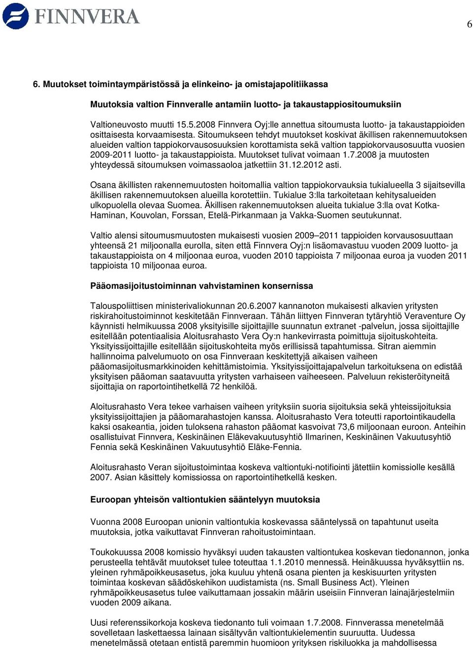 Sitoumukseen tehdyt muutokset koskivat äkillisen rakennemuutoksen alueiden valtion tappiokorvausosuuksien korottamista sekä valtion tappiokorvausosuutta vuosien 2009-2011 luotto- ja takaustappioista.