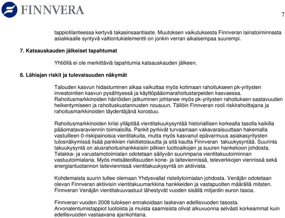 Lähiajan riskit ja tulevaisuuden näkymät Talouden kasvun hidastuminen alkaa vaikuttaa myös kotimaan rahoitukseen pk-yritysten investointien kasvun pysähtyessä ja käyttöpääomarahoitustarpeiden