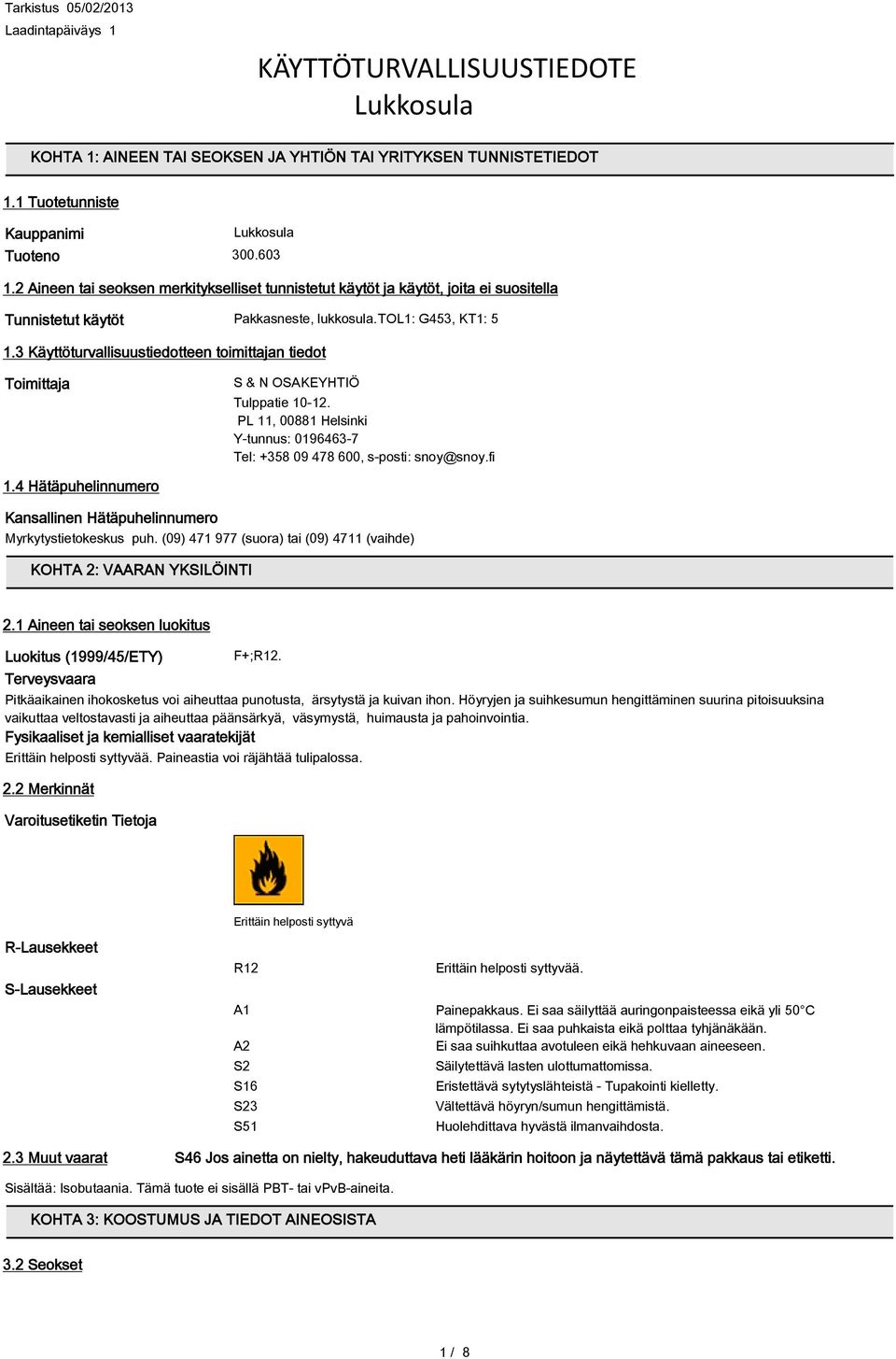 3 Käyttöturvallisuustiedotteen toimittajan tiedot Toimittaja S & N OSAKEYHTIÖ Tulppatie 10-12. PL 11, 00881 Helsinki Y-tunnus: 0196463-7 Tel: +358 09 478 600, s-posti: snoy@snoy.fi 1.