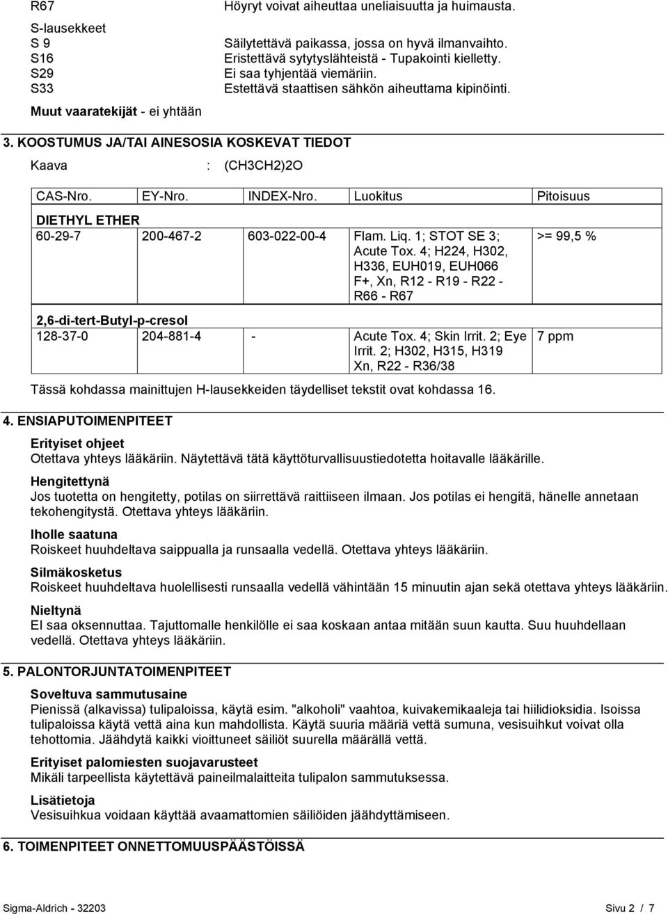 KOOSTUMUS JA/TAI AINESOSIA KOSKEVAT TIEDOT Kaava : (CH3CH2)2O CAS-Nro. EY-Nro. INDEX-Nro. Luokitus Pitoisuus DIETHYL ETHER 60-29-7 200-467-2 603-022-00-4 Flam. Liq. 1; STOT SE 3; Acute Tox.