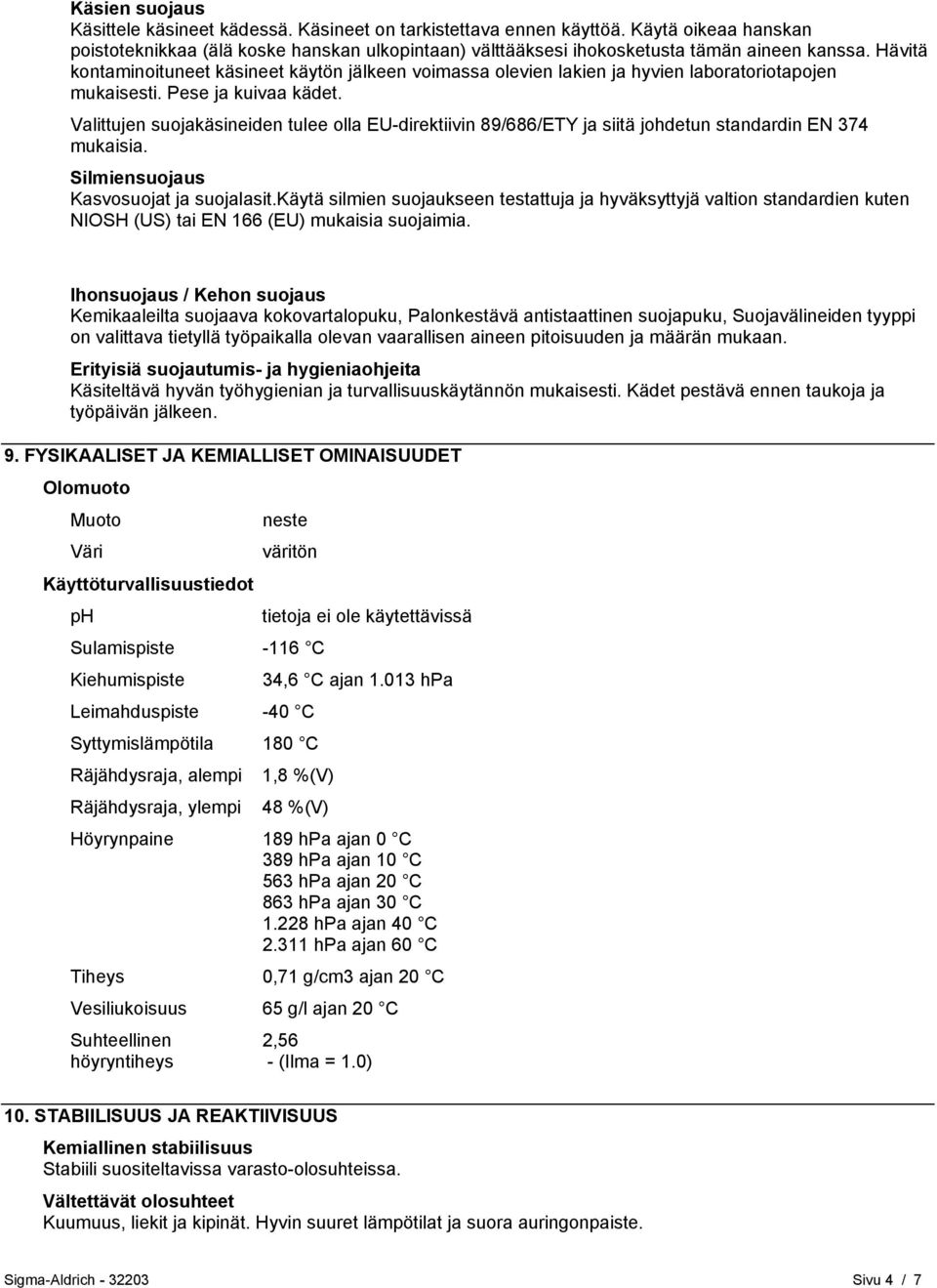 Valittujen suojakäsineiden tulee olla EU-direktiivin 89/686/ETY ja siitä johdetun standardin EN 374 mukaisia. Silmiensuojaus Kasvosuojat ja suojalasit.